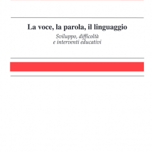 La voce, la parola, il linguaggio. Sviluppo, difficoltà e interventi educativi