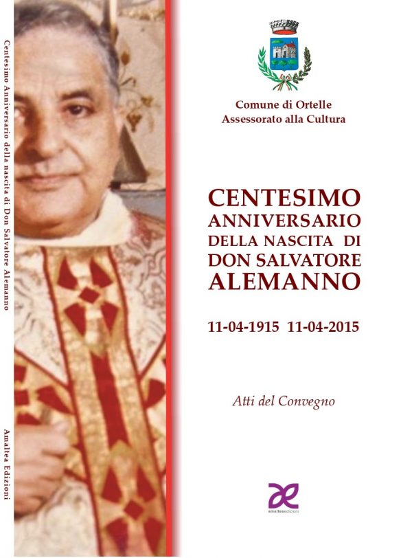 Centesimo anniversario della nascita di Don Salvatore Alemanno (11-04-1915/11-04-2015). Atti del Convegno