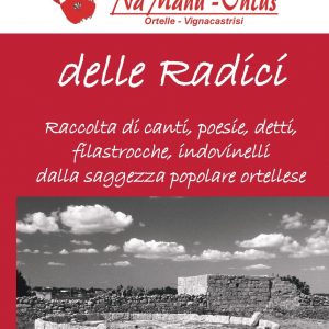 Delle Radici. Raccolta di canti, poesie, detti, filastrocche, indovinelli dalla saggezza popolare ortellese