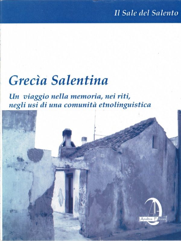 Grecia Salentina. Un viaggio nella memoria, nei riti, negli usi di una comunità etnolinguistica
